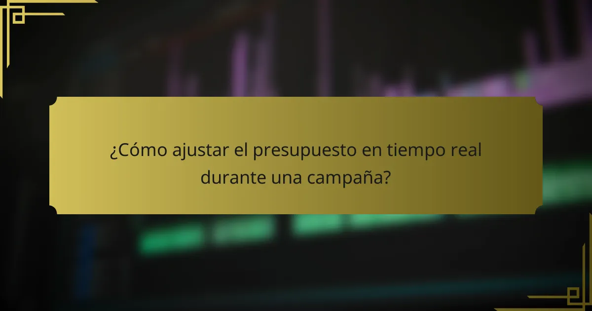 ¿Cómo ajustar el presupuesto en tiempo real durante una campaña?