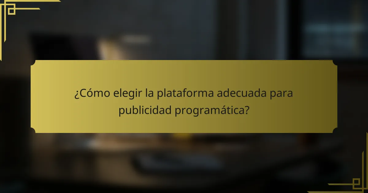 ¿Cómo elegir la plataforma adecuada para publicidad programática?