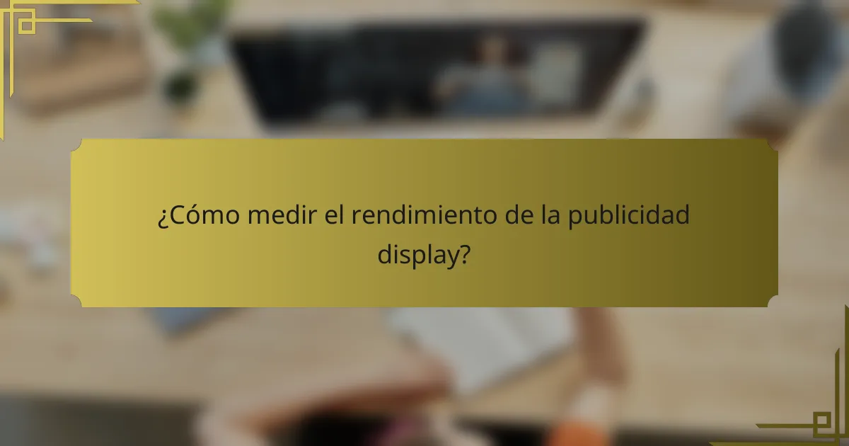 ¿Cómo medir el rendimiento de la publicidad display?