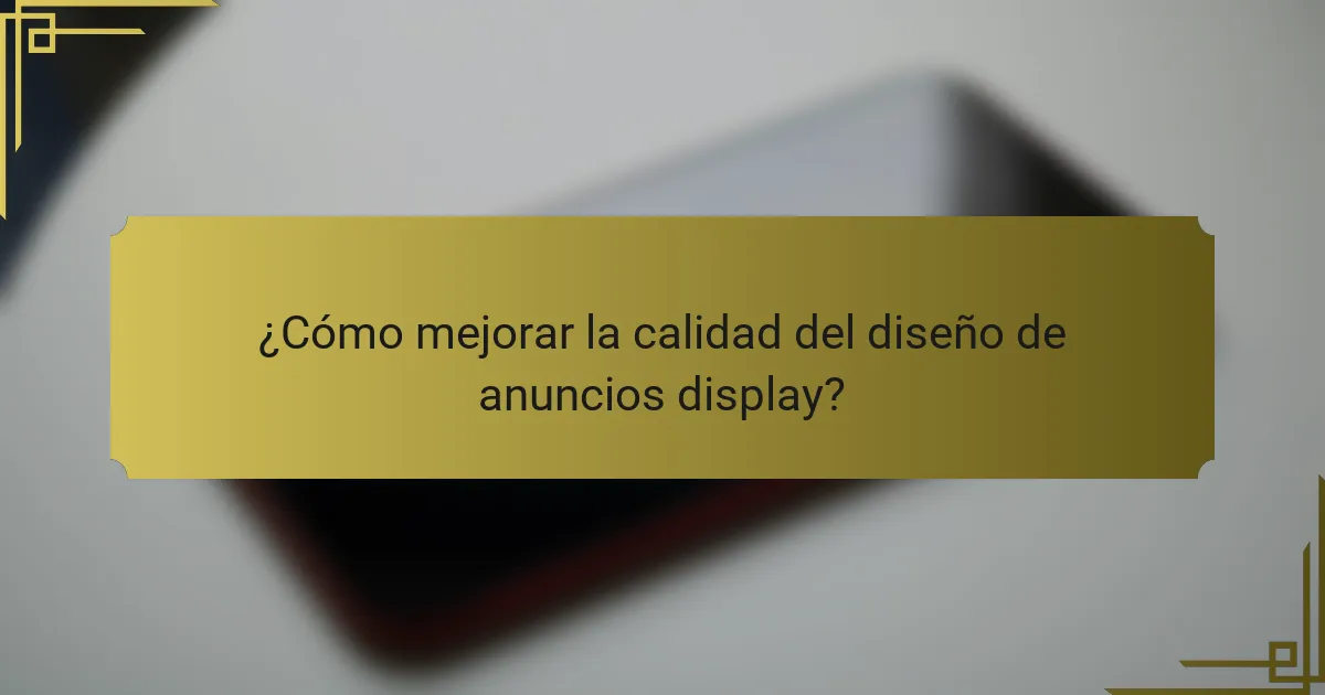 ¿Cómo mejorar la calidad del diseño de anuncios display?
