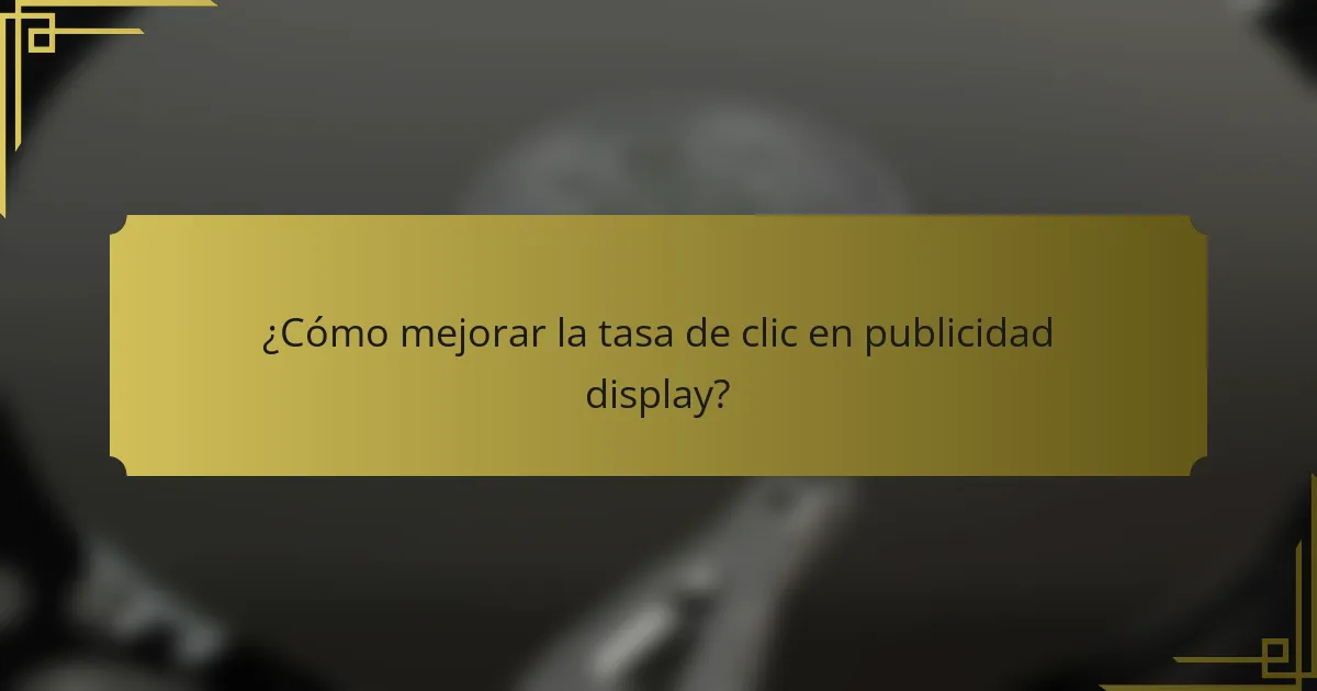 ¿Cómo mejorar la tasa de clic en publicidad display?