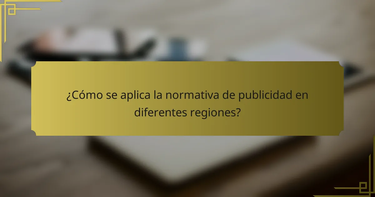 ¿Cómo se aplica la normativa de publicidad en diferentes regiones?