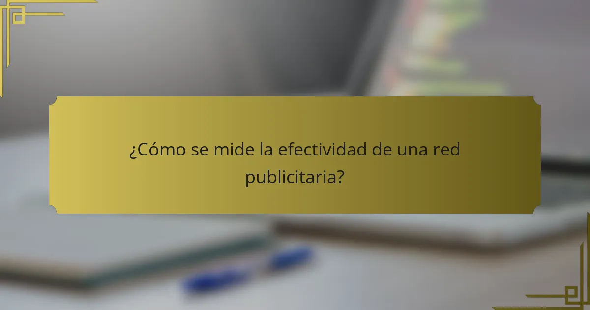 ¿Cómo se mide la efectividad de una red publicitaria?