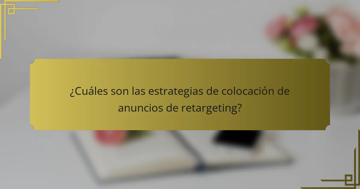 ¿Cuáles son las estrategias de colocación de anuncios de retargeting?