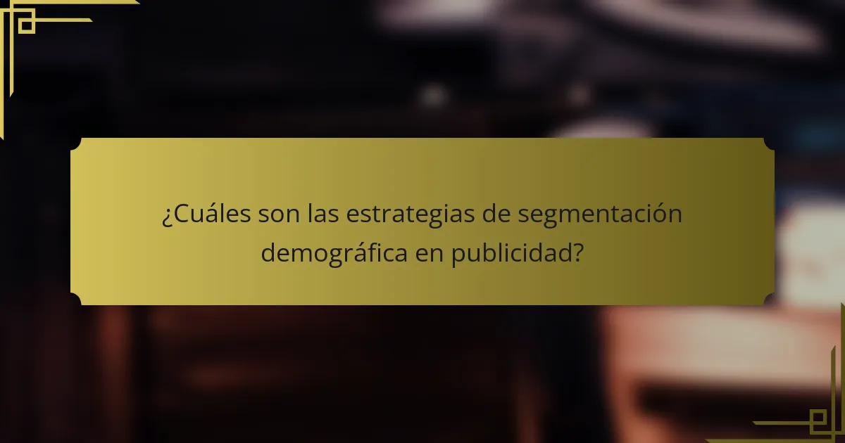 ¿Cuáles son las estrategias de segmentación demográfica en publicidad?