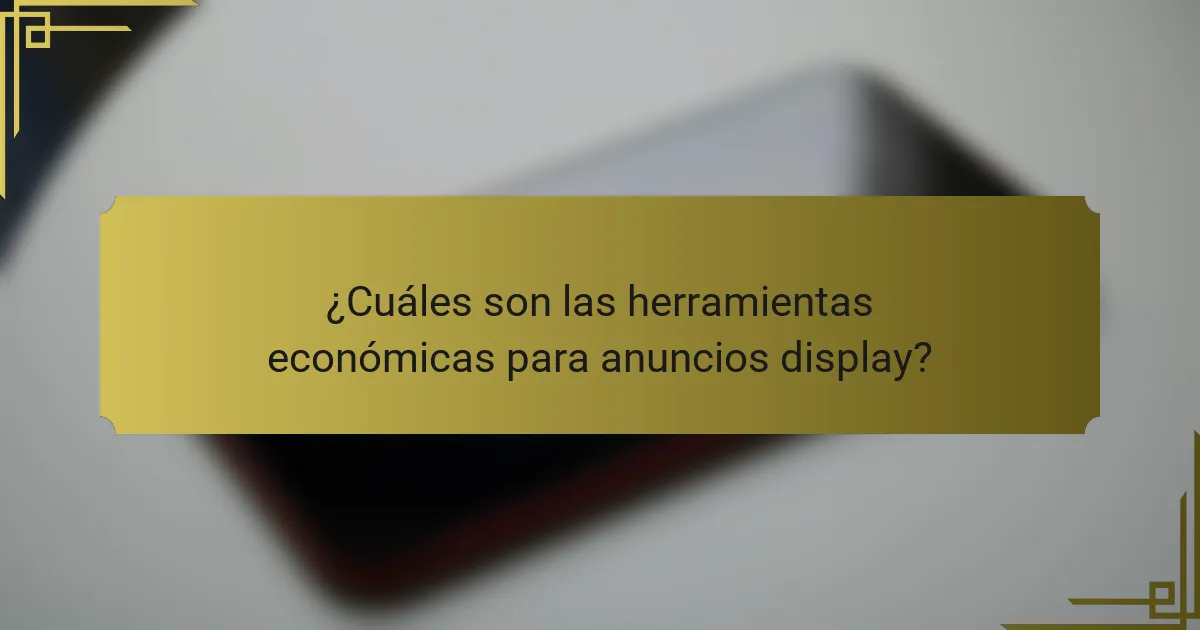 ¿Cuáles son las herramientas económicas para anuncios display?