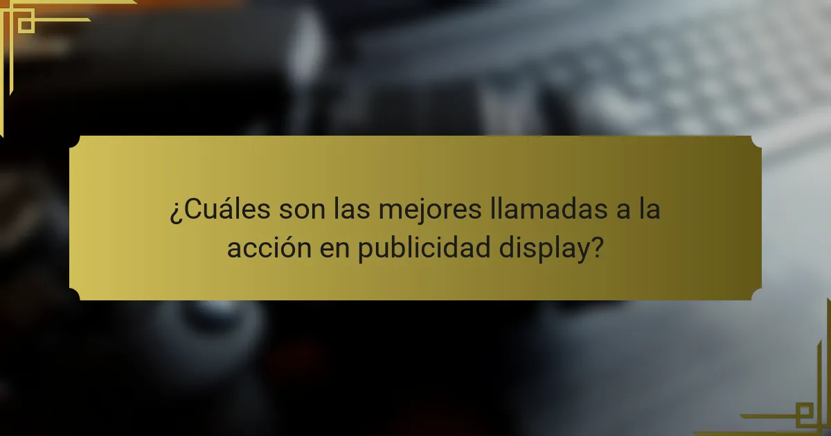 ¿Cuáles son las mejores llamadas a la acción en publicidad display?