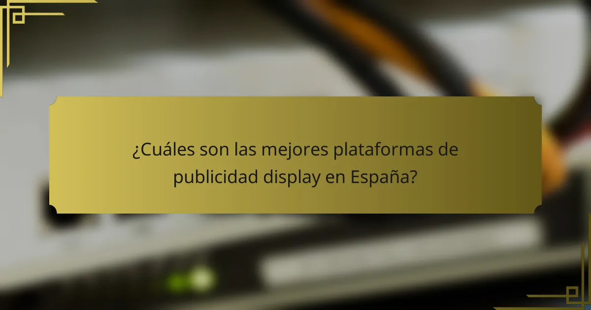¿Cuáles son las mejores plataformas de publicidad display en España?