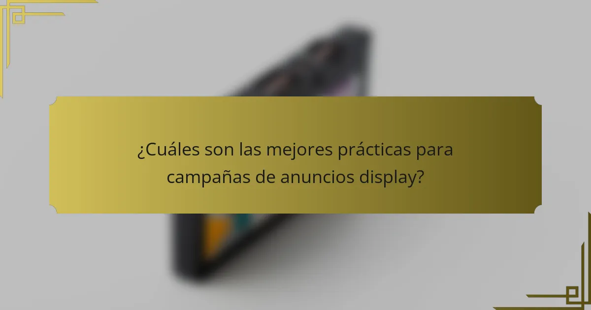 ¿Cuáles son las mejores prácticas para campañas de anuncios display?