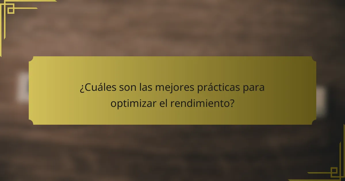 ¿Cuáles son las mejores prácticas para optimizar el rendimiento?