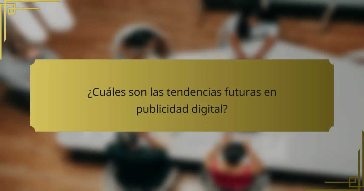 ¿Cuáles son las tendencias futuras en publicidad digital?