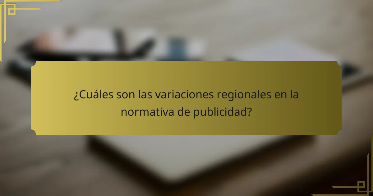 ¿Cuáles son las variaciones regionales en la normativa de publicidad?