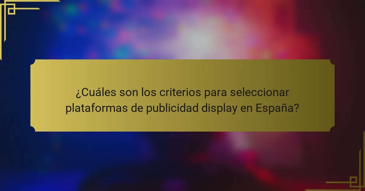 ¿Cuáles son los criterios para seleccionar plataformas de publicidad display en España?