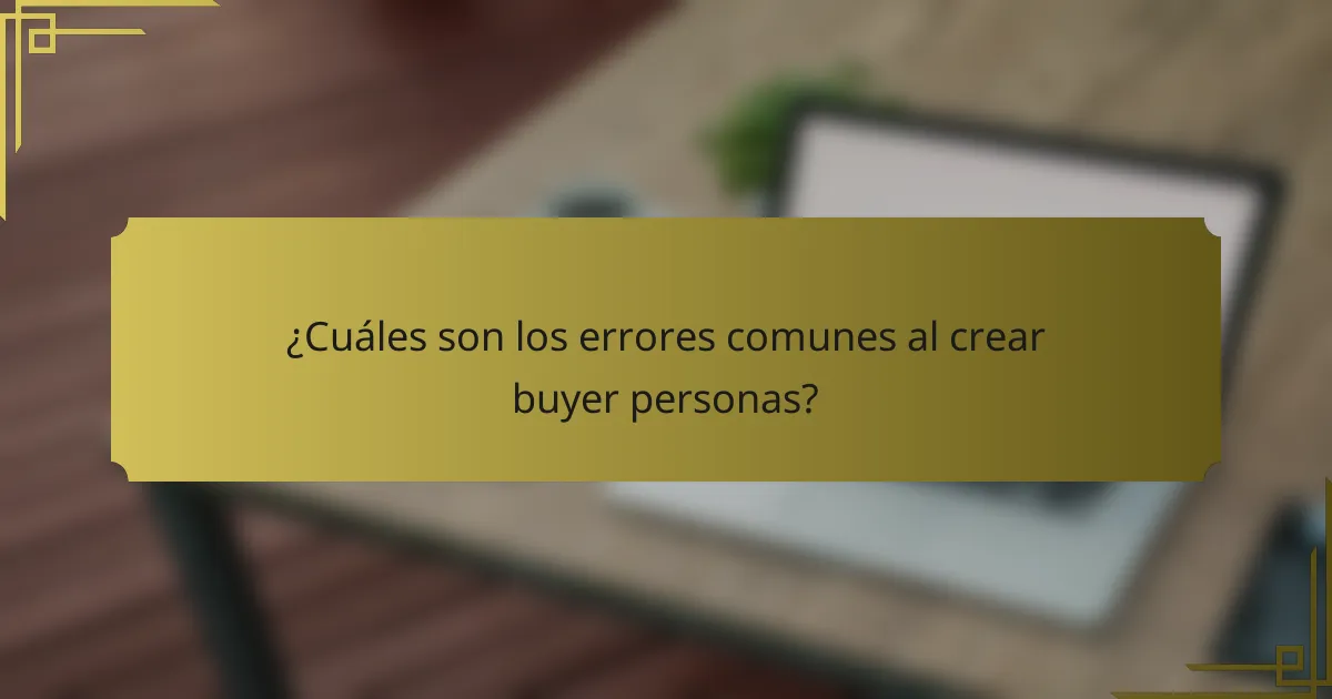 ¿Cuáles son los errores comunes al crear buyer personas?