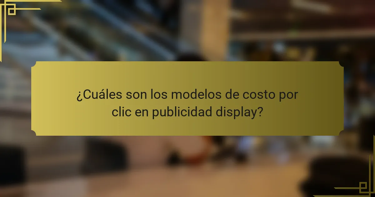 ¿Cuáles son los modelos de costo por clic en publicidad display?