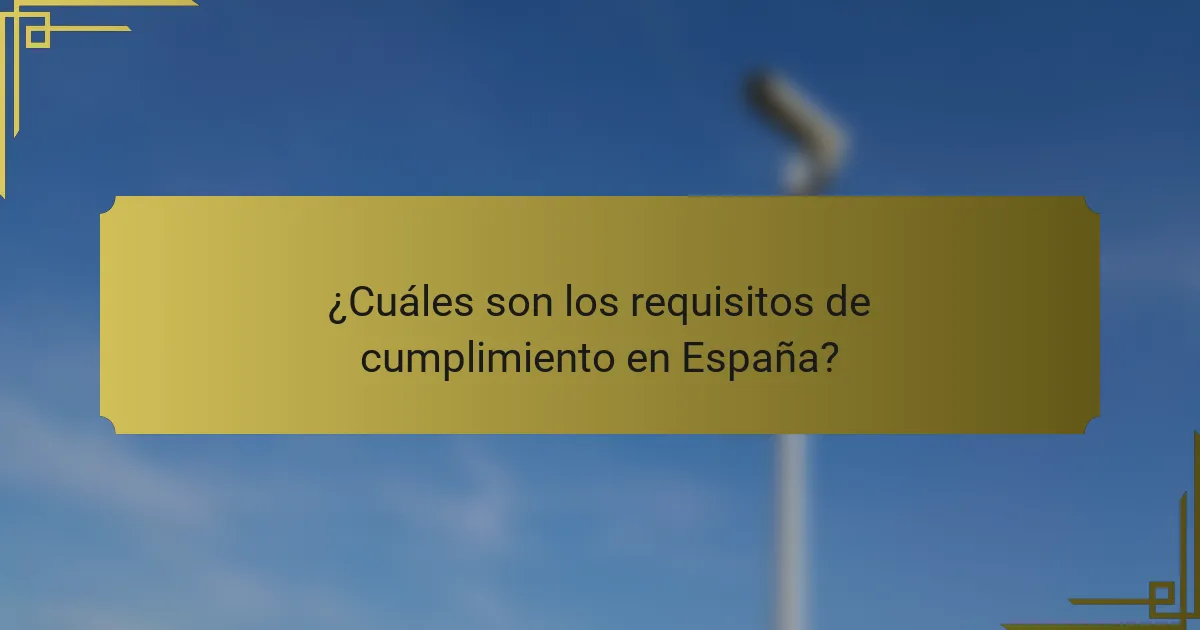 ¿Cuáles son los requisitos de cumplimiento en España?