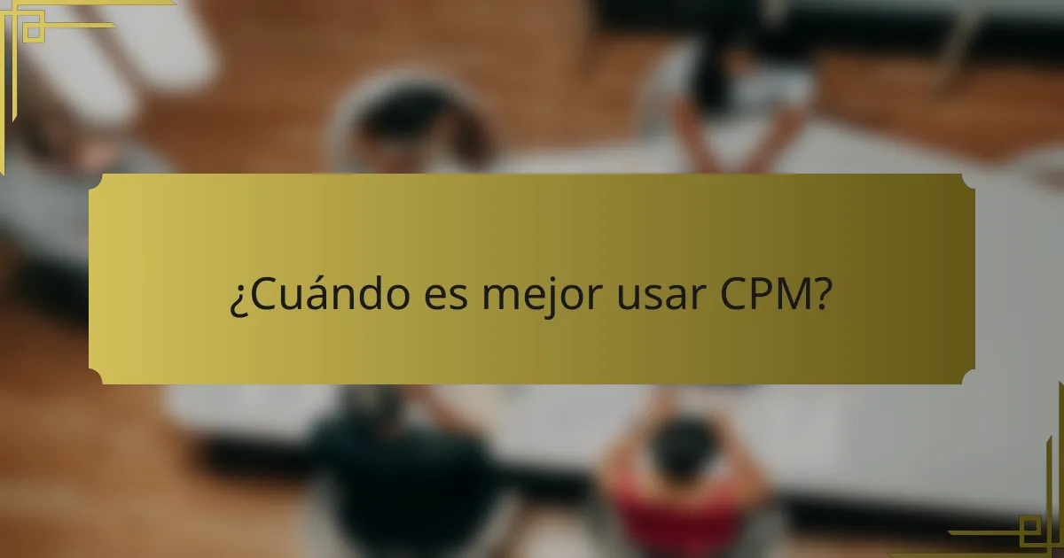 ¿Cuándo es mejor usar CPM?
