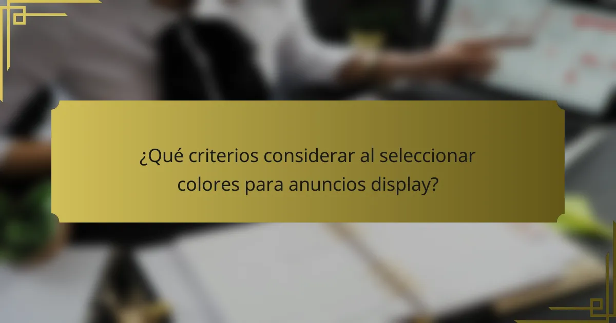 ¿Qué criterios considerar al seleccionar colores para anuncios display?