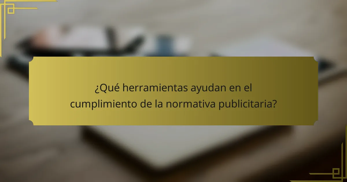 ¿Qué herramientas ayudan en el cumplimiento de la normativa publicitaria?