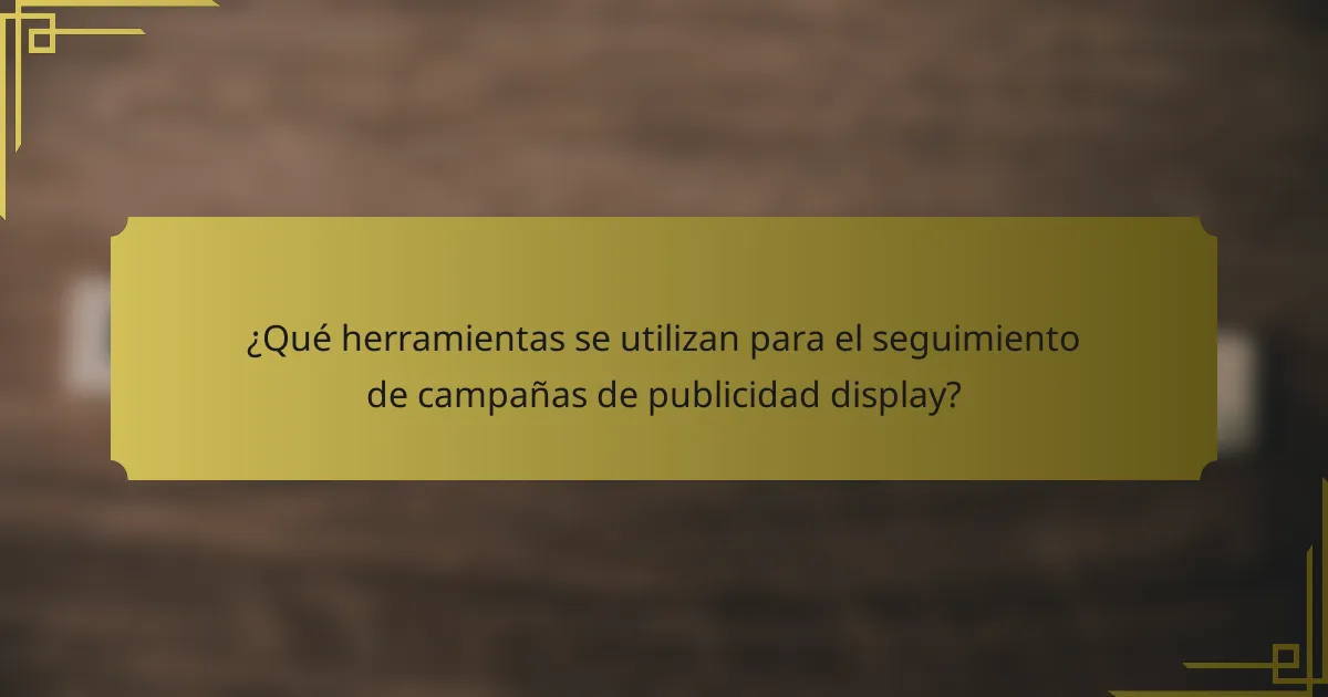 ¿Qué herramientas se utilizan para el seguimiento de campañas de publicidad display?