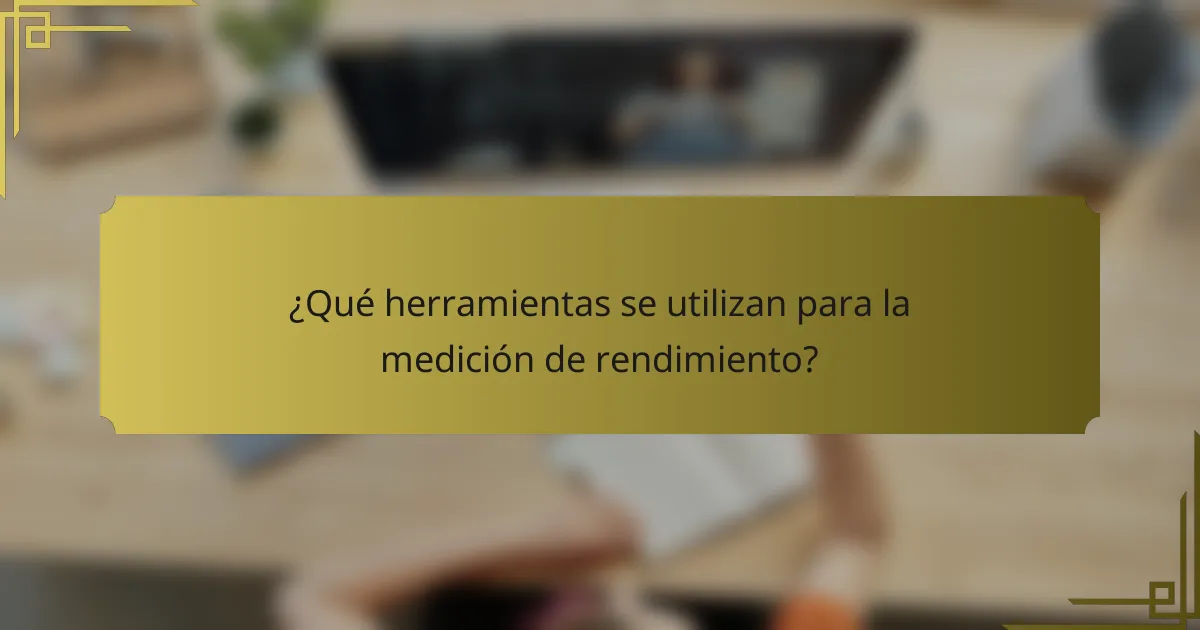¿Qué herramientas se utilizan para la medición de rendimiento?