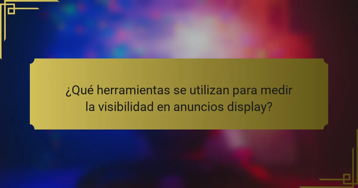 ¿Qué herramientas se utilizan para medir la visibilidad en anuncios display?