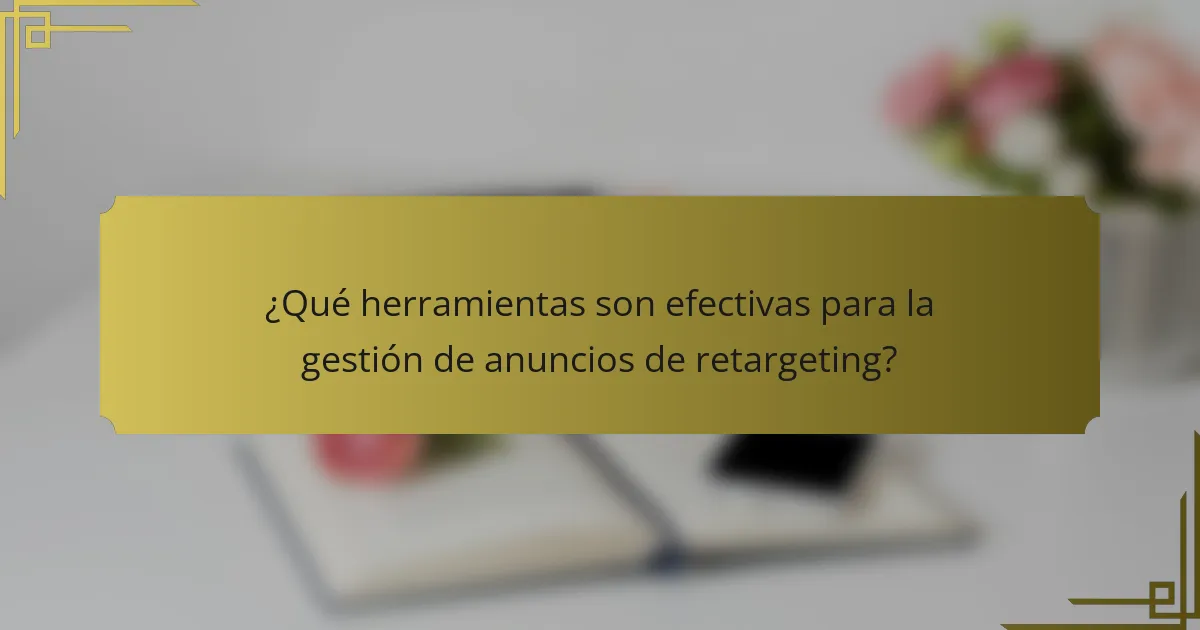¿Qué herramientas son efectivas para la gestión de anuncios de retargeting?