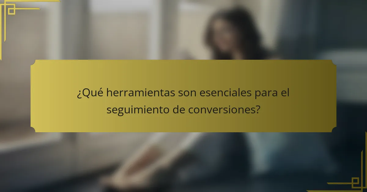 ¿Qué herramientas son esenciales para el seguimiento de conversiones?