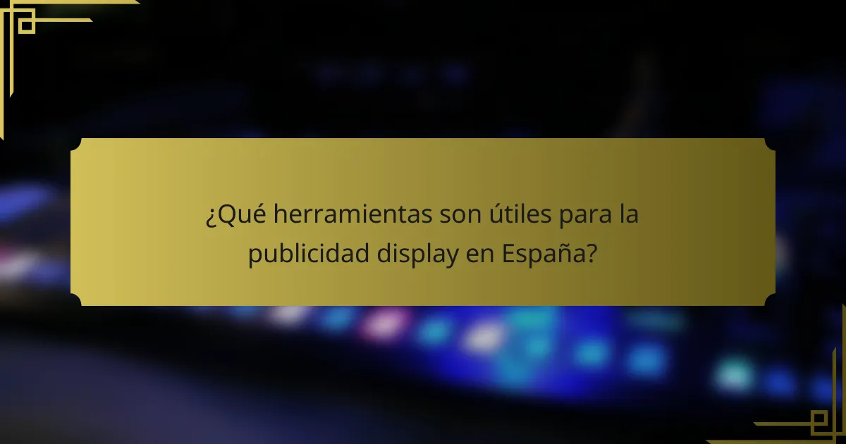 ¿Qué herramientas son útiles para la publicidad display en España?