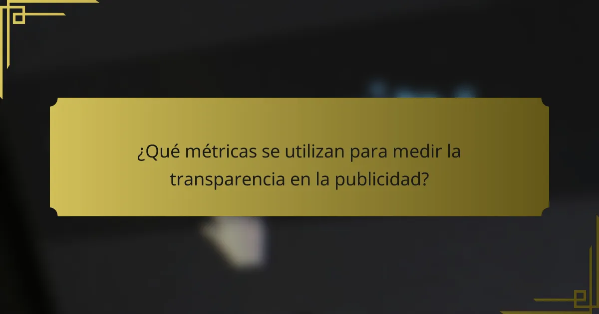 ¿Qué métricas se utilizan para medir la transparencia en la publicidad?
