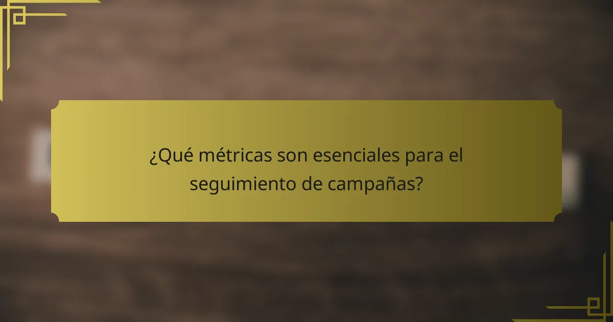¿Qué métricas son esenciales para el seguimiento de campañas?