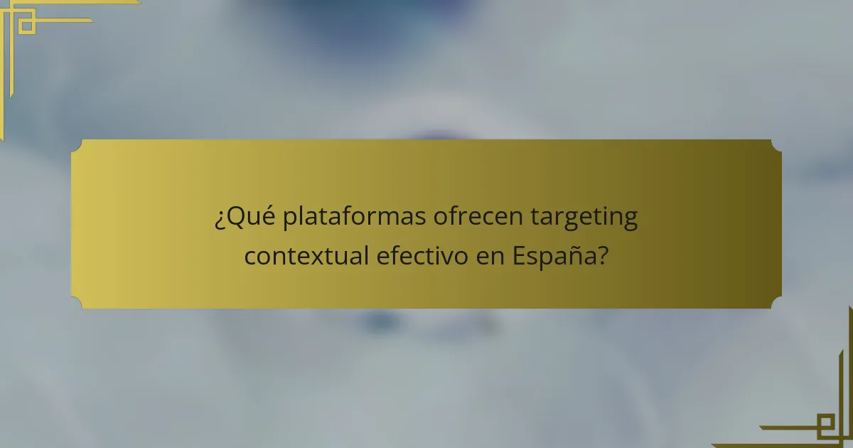 ¿Qué plataformas ofrecen targeting contextual efectivo en España?