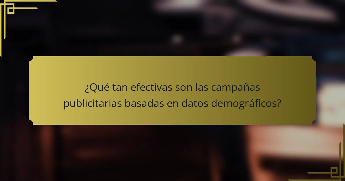 ¿Qué tan efectivas son las campañas publicitarias basadas en datos demográficos?