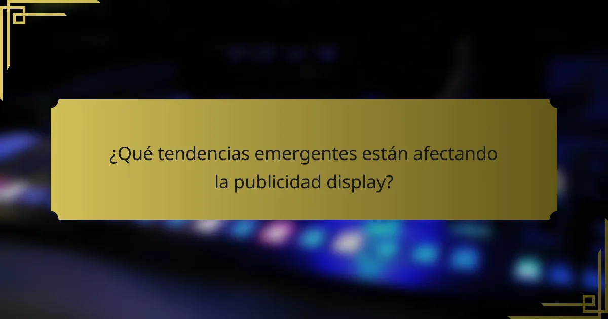 ¿Qué tendencias emergentes están afectando la publicidad display?