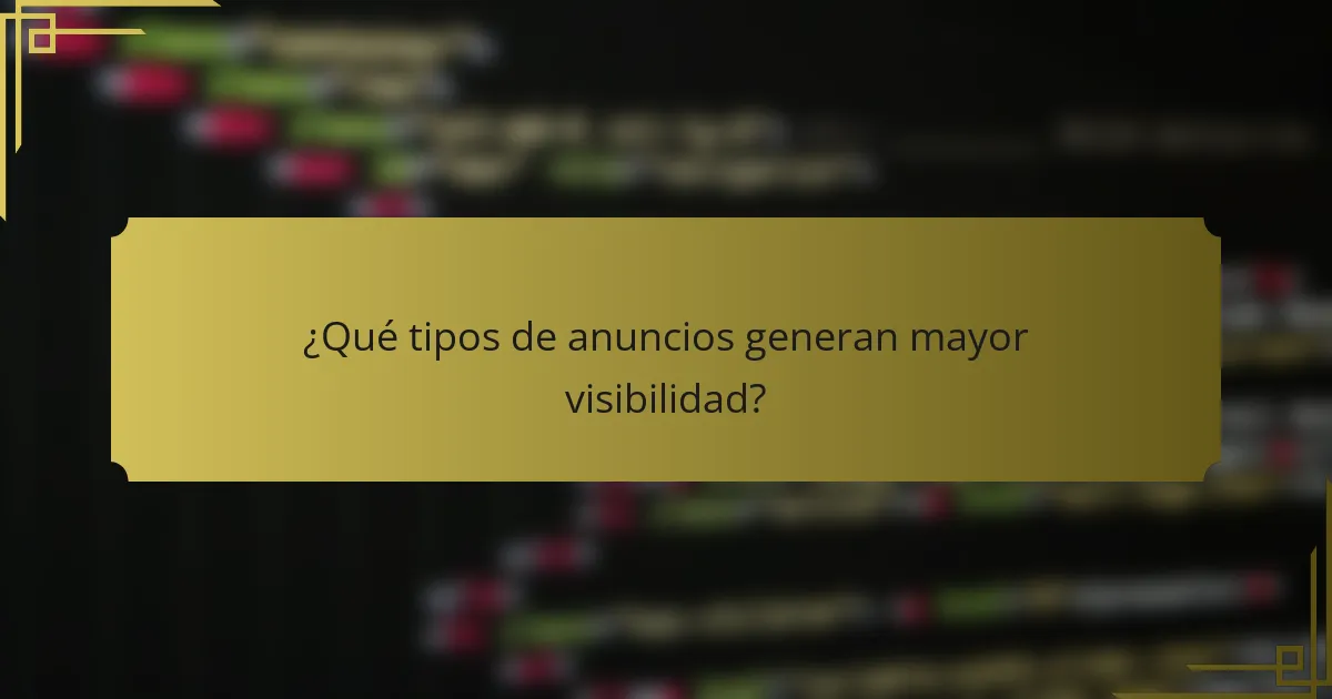 ¿Qué tipos de anuncios generan mayor visibilidad?